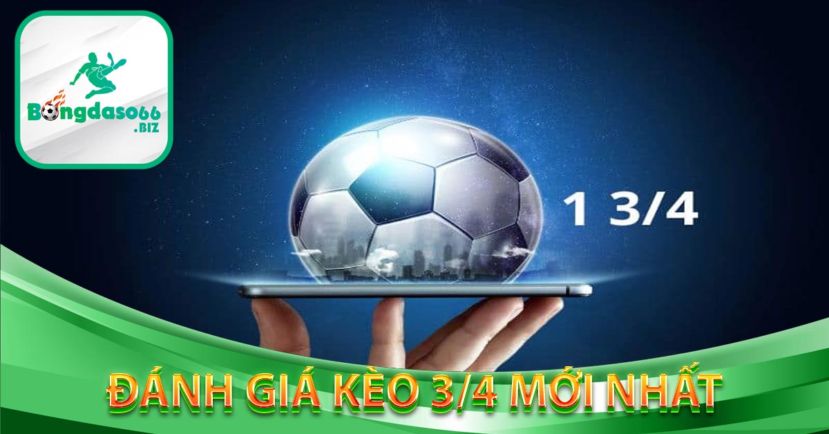 Đánh giá kèo 3/4 mới nhất