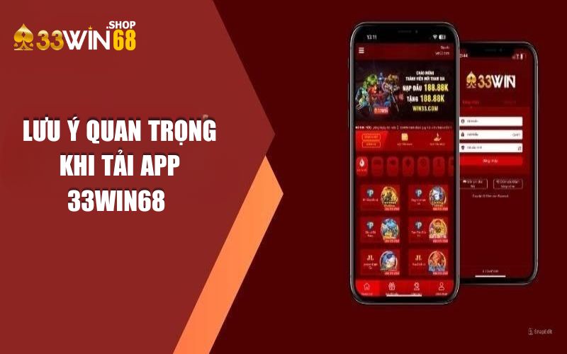 Tổng hợp những lưu ý quan trọng khi tải app 33WIN68